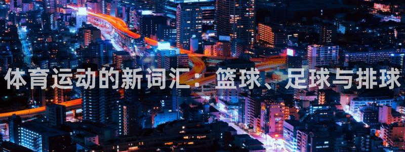 oety欧亿体育官网下载软件：体育运动的新词汇：篮球、足球与