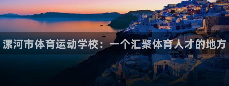 oety欧亿体育官网下载平台假的吗是真的吗吗：漯河市体育运动