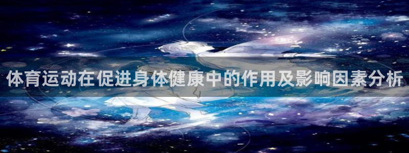 oety欧亿体育官网下载平台：体育运动在促进身体健康