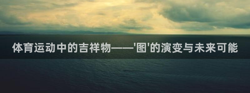 oety欧亿体育官网下载平台注册要钱吗安全吗：体育运动中的吉