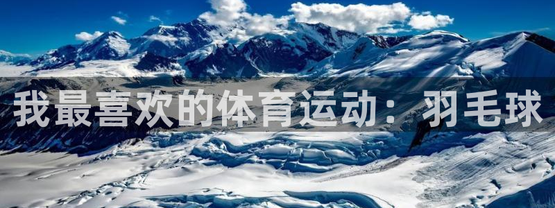 海南oety欧亿体育官网下载：我最喜欢的体育运动：羽